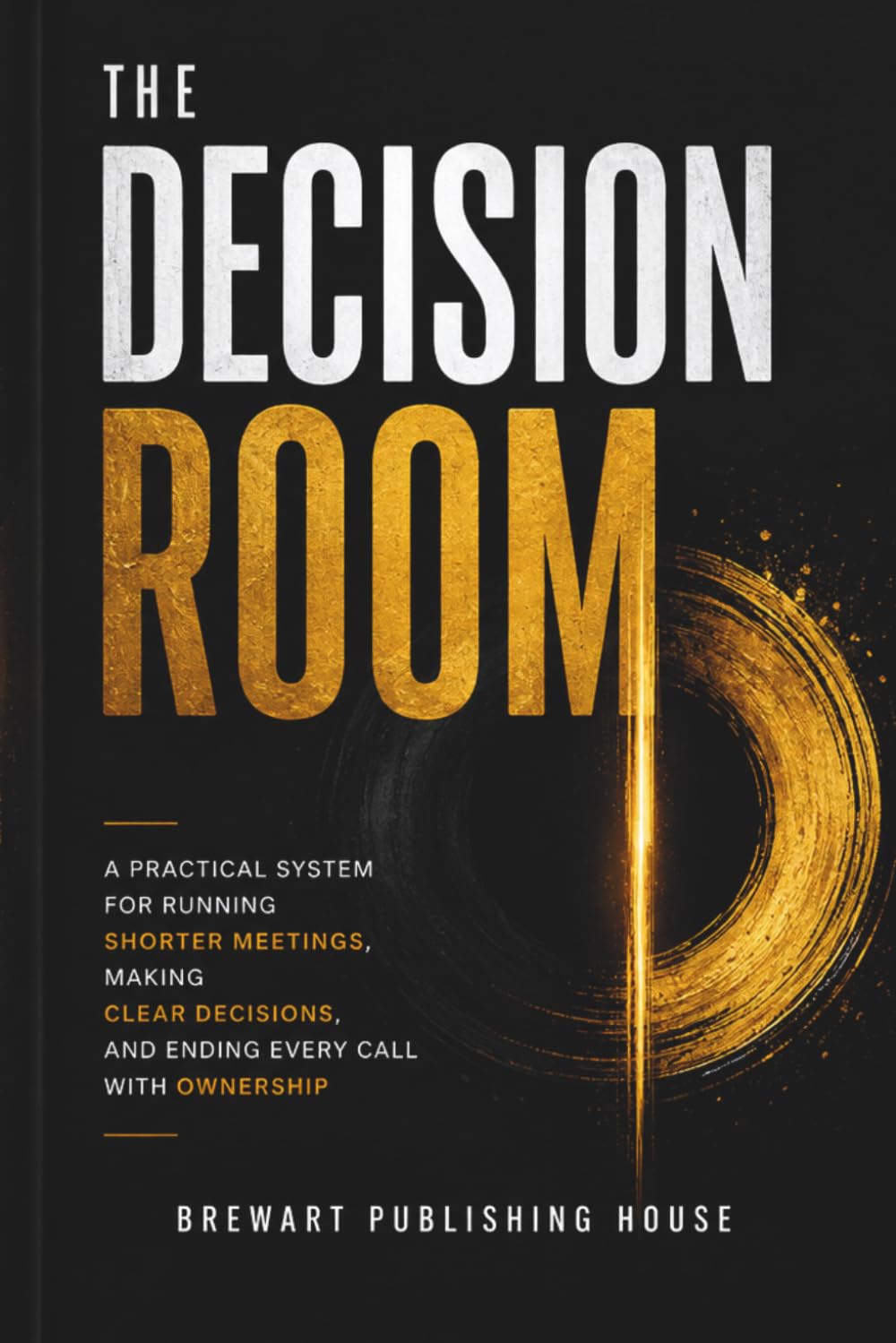 ler totalmente The Decision Room: A Practical System for Running Shorter Meetings, Making Clear Decisions, and Ending Every Call With Ownership (The Operating System)