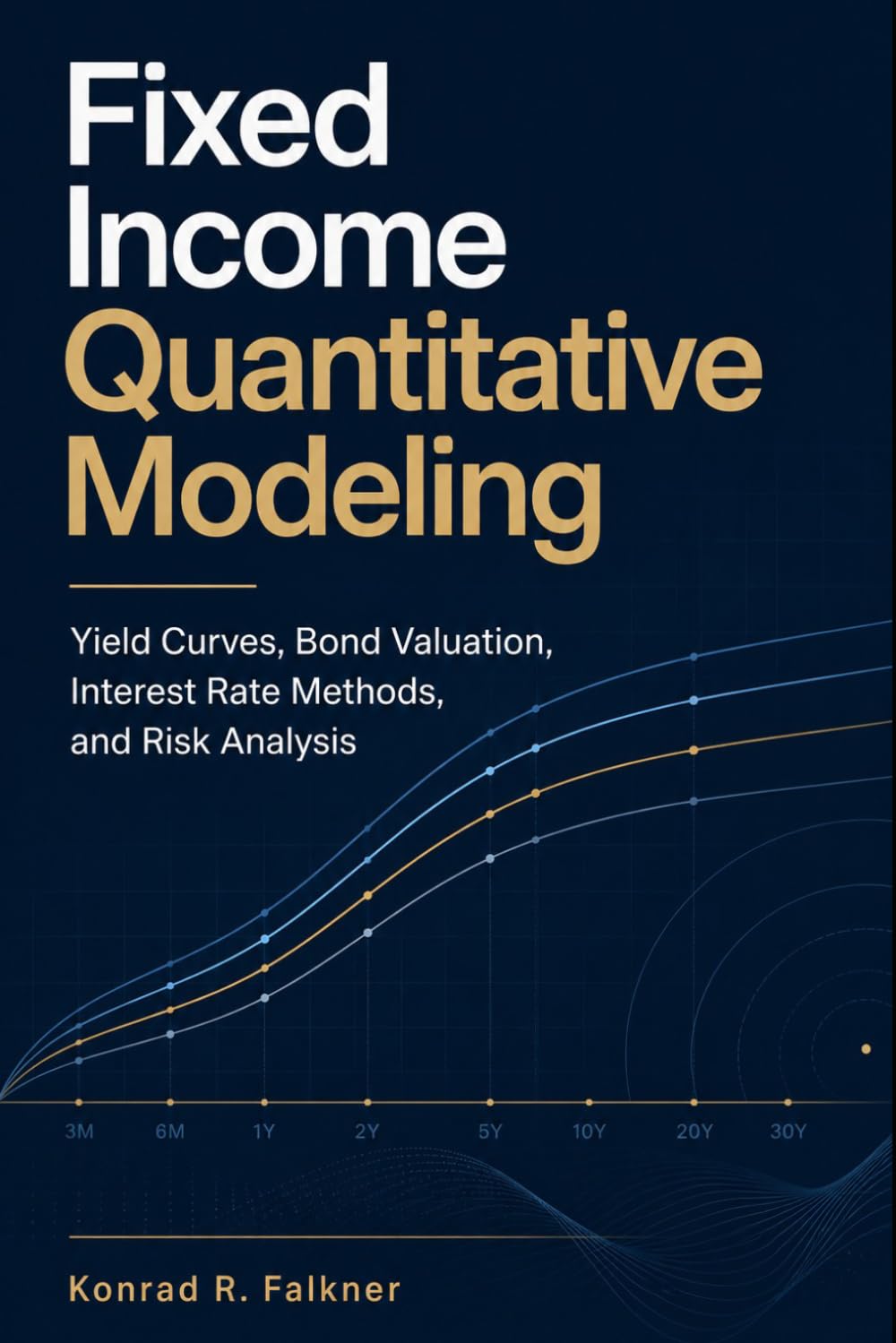 ler totalmente Fixed Income Quantitative Modeling: Yield Curves, Bond Valuation, Interest Rate Methods, and Risk Analysis