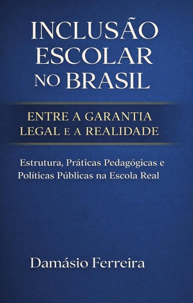 Inclusão Escolar no Brasil: Entre a Garantia Legal e a Realidade: Estruturas, Práticas Pedagógicas e Políticas Públicas na Escola Real baixar o livro de graça