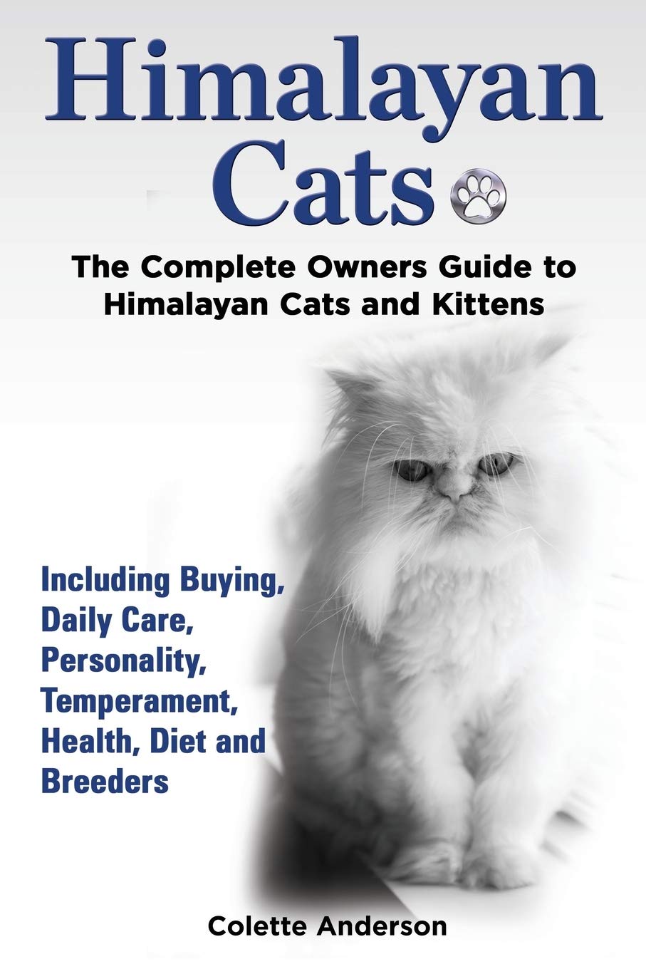 Himalayan Cats, The Complete Owners Guide to Himalayan Cats and Kittens Including Buying, Daily Care, Personality, Temperament, Health, Diet and Breeders baixar livro de graça