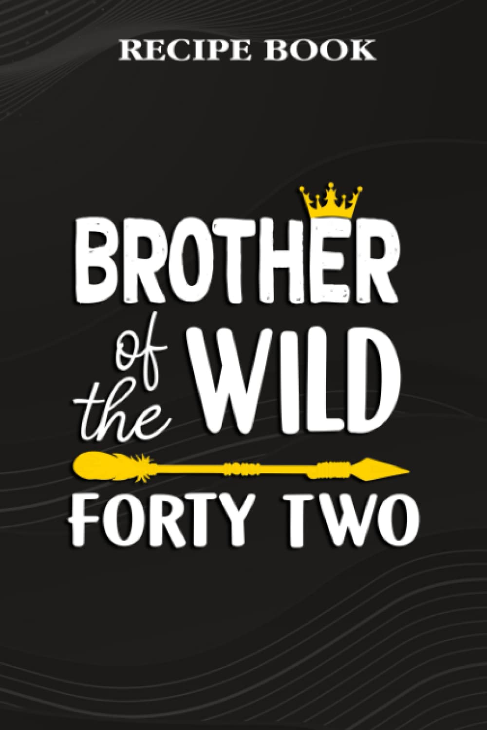 Recipe Book:Brother Of The Wild Forty Two Funny 42nd Birthday Safari Gift: Gifts for Mom: A Beautiful & Modern Keepsake Recipe Notebook & Organizer... Blank Recipe Book & Cookbook,Birthday Gifts baixar o livro de graça