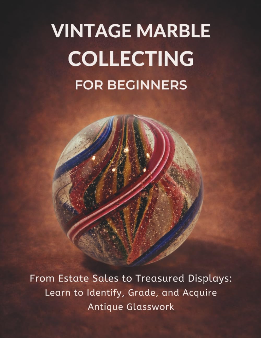 Vintage Marble Collecting for Beginners: From Estate Sales to Treasured Displays: Learn to Identify, Grade, and Acquire Antique Glasswork baixar livro de graça