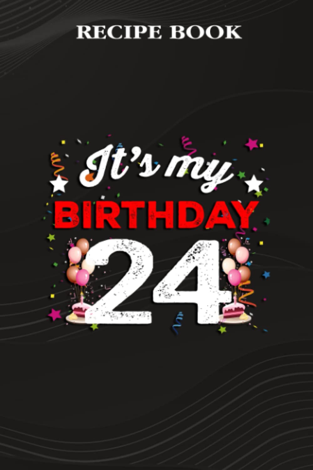 ler totalmente Recipe Book:24 Years Old Birthday Shirt Men and Women It's My Birthday: Gifts for Mom: A Beautiful & Modern Keepsake Recipe Notebook & Organizer to... Blank Recipe Book & Cookbook,Birthday Gifts