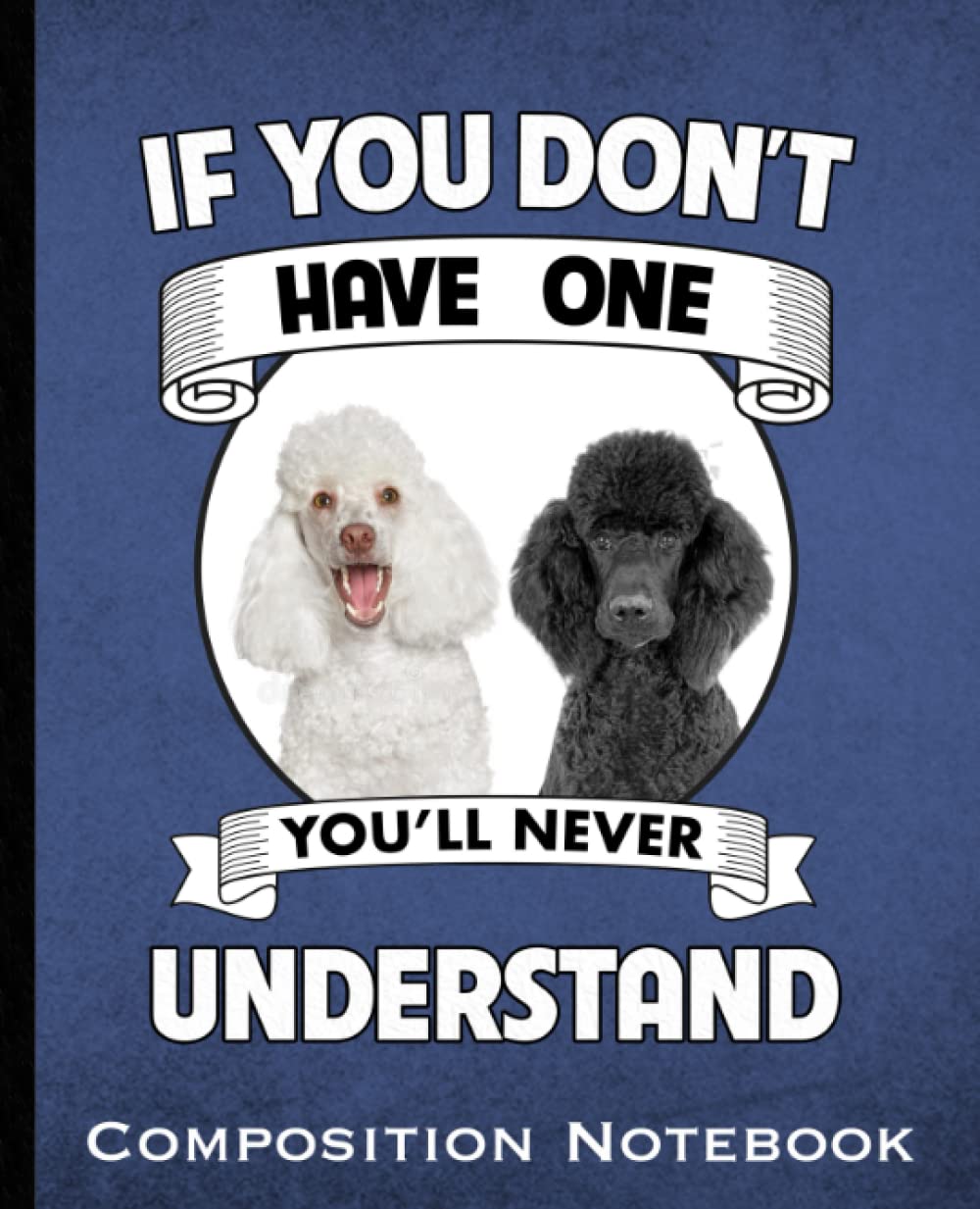 If You Don't Have One You'll Never Understand Composition Notebook: Standard Poodle Mom and Dads Dog Lovers Wide Ruled 160 Pages (80 Leaf) for Note Taking, Class, Business Blue and Black Book Cover baixar livro de graça