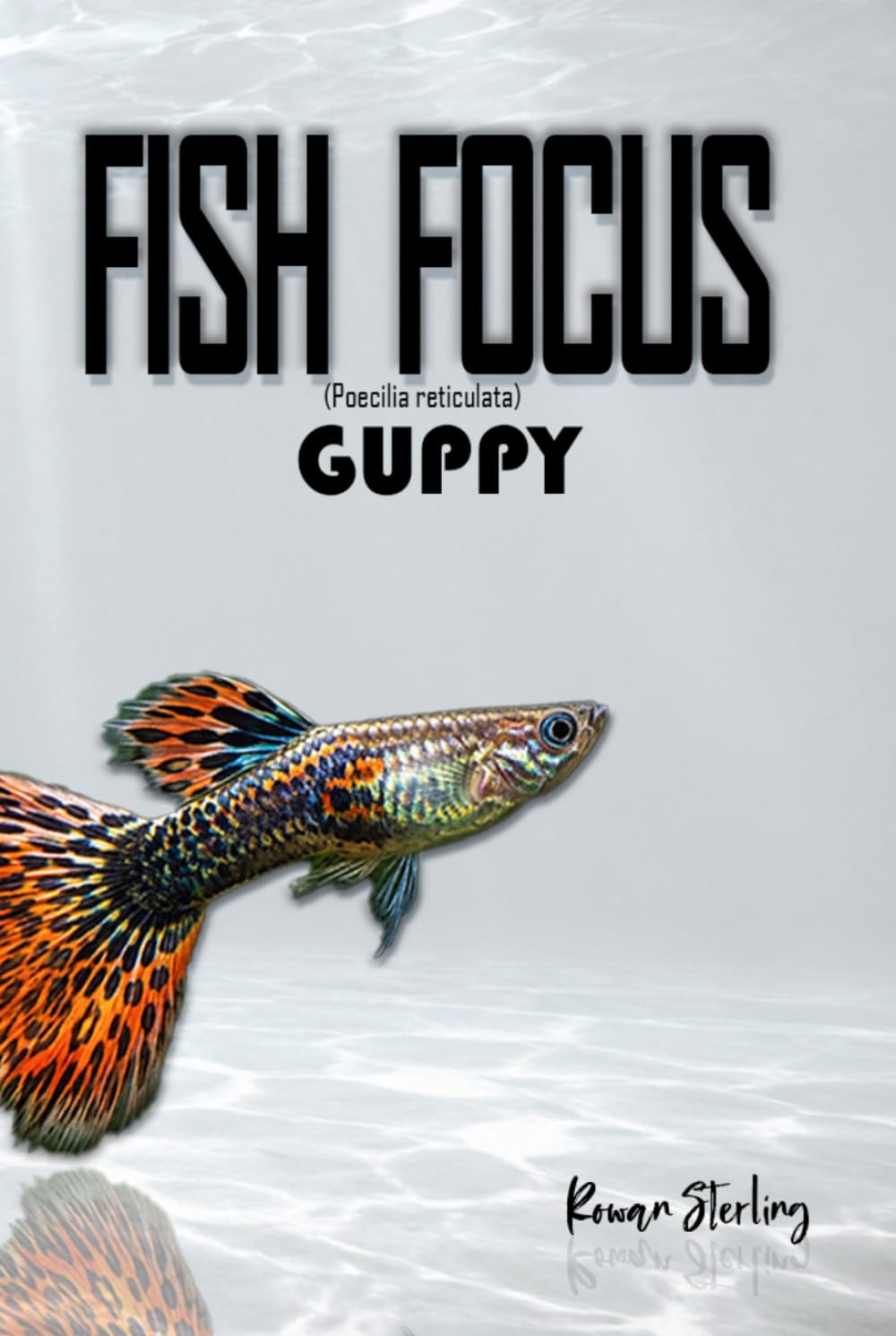 Fish Focus: Guppy (Poecilia reticulata): Behaviour, Care, and Natural Habitat Guide baixar livro de graça