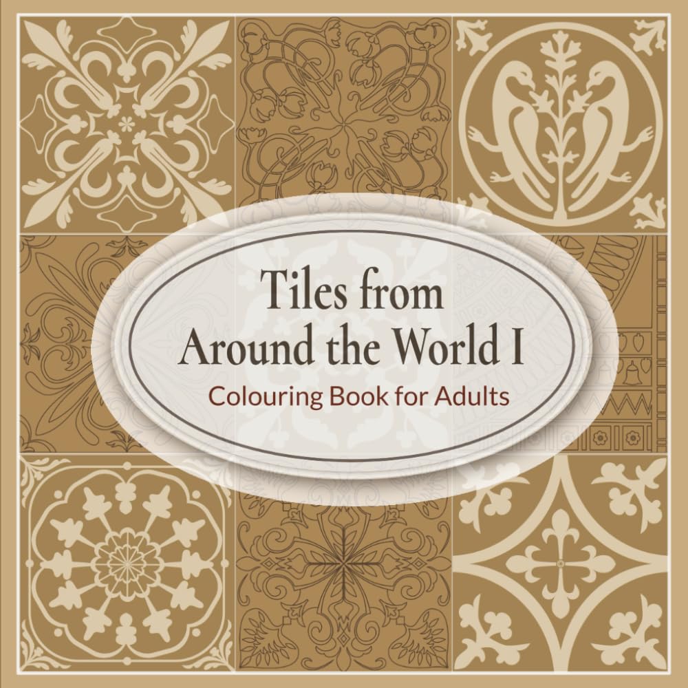 Tiles From Around The World I Colouring Book For Adults: Inspired by Ancient and Artistic Ceramic Tile Art Traditions: Medieval, Egyptian, Art... (Tile Art Traditions From Around The World) baixar o livro de graça