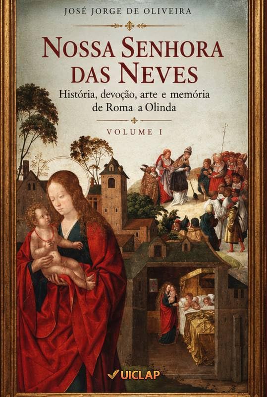 NOSSA SENHORA DAS NEVES: História, devoção, arte e memória de Roma a Olinda
