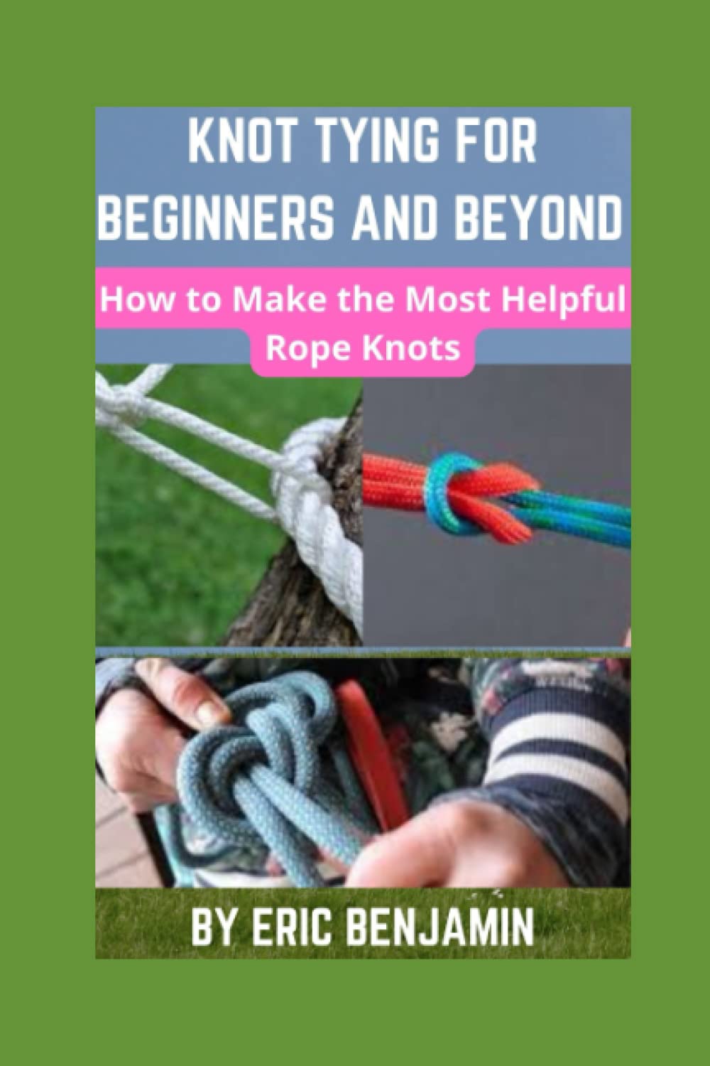 ler totalmente KNOT TYING FOR BEGINNERS AND BEYOND: How To Make The Most Helpful Rope Knots