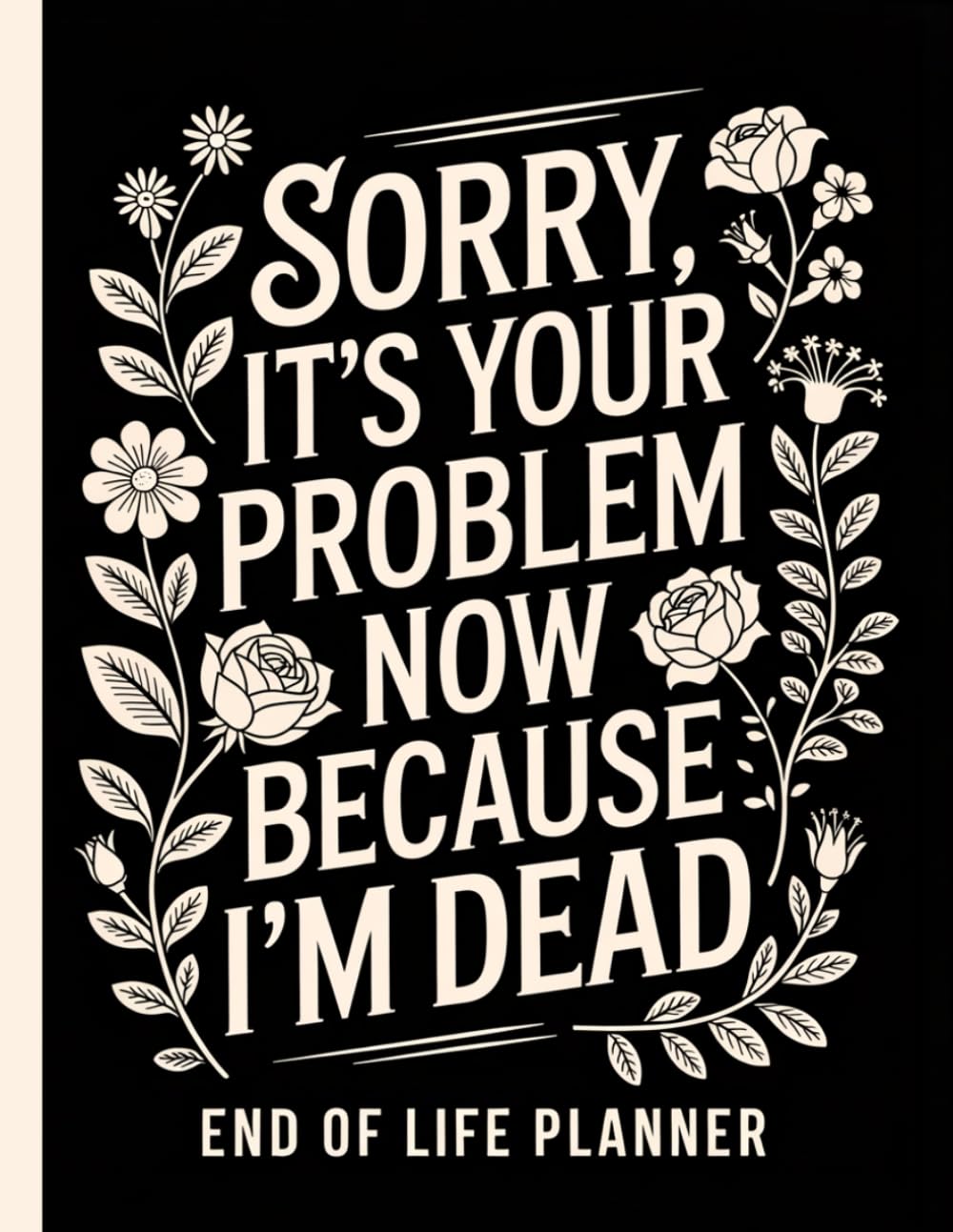 ler totalmente Sorry, it’s Your Problem Now, Because I'm Dead: End Of Life Planner Organizer Workbook