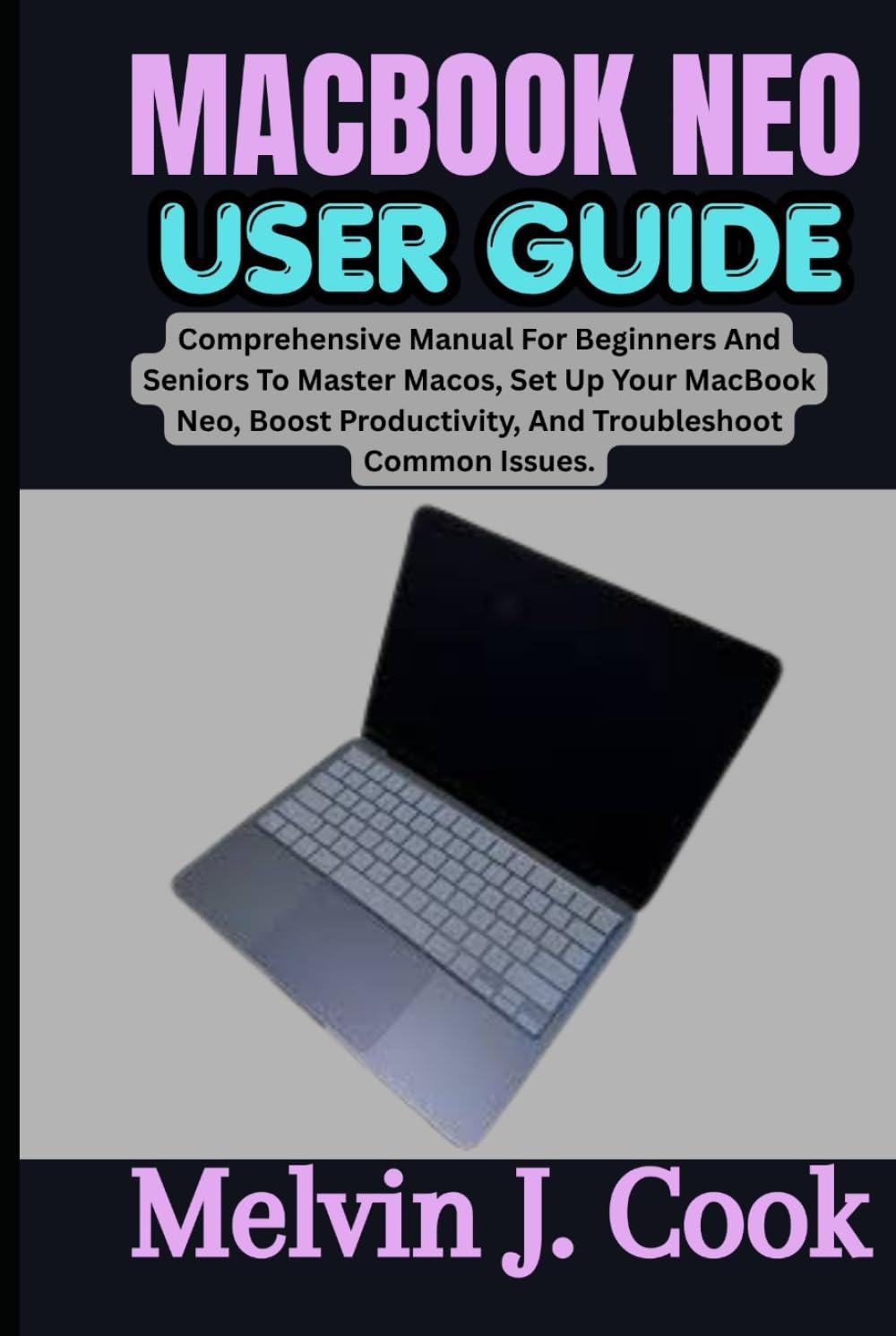 capítulo por capítulo baixar MACBOOK NEO USER GUIDE: Comprehensive Manual For Beginners And Seniors To Master Macos, Set Up Your MacBook Neo, Boost Productivity, And Troubleshoot Common Issues.
