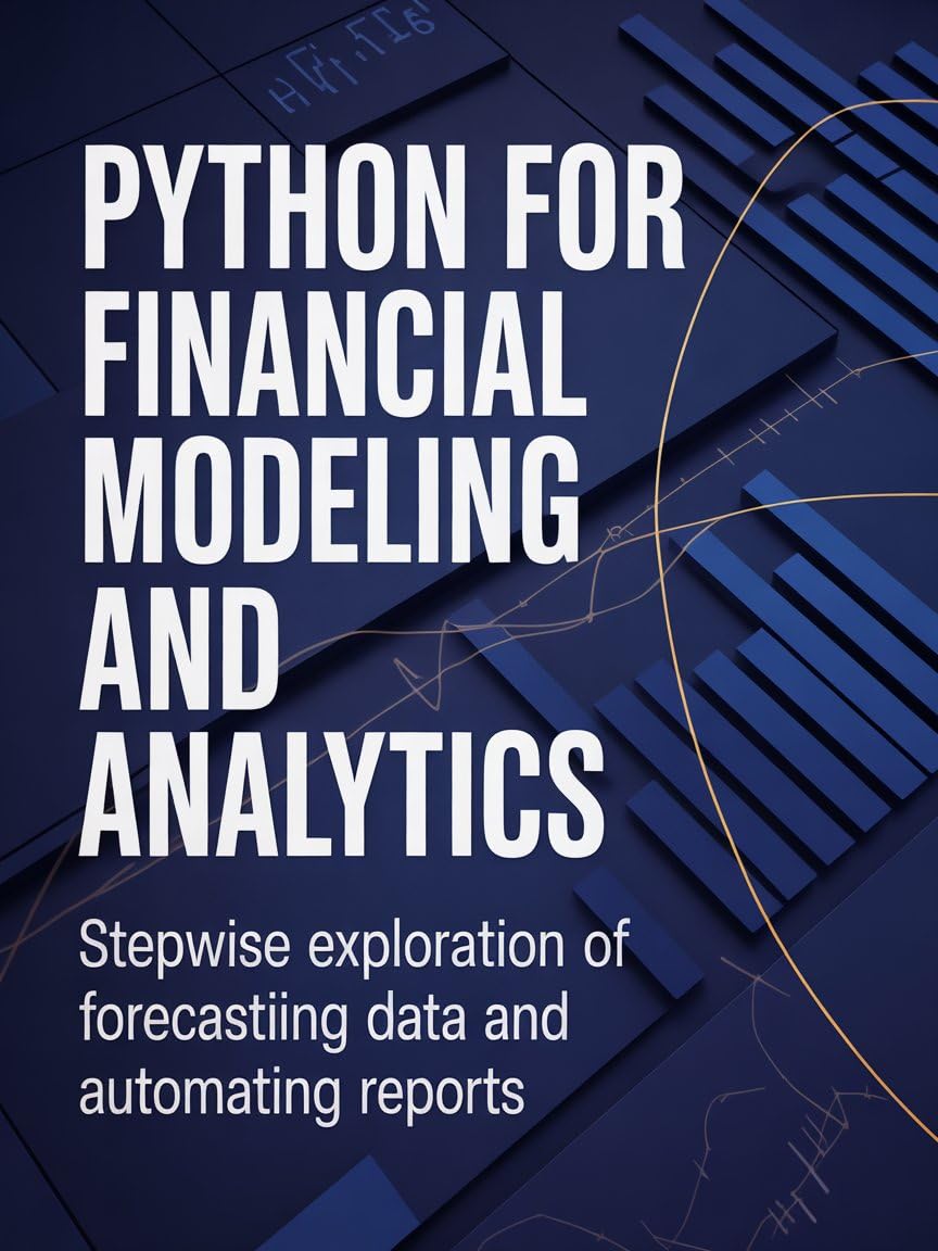 Python for Financial Modeling and Analytics: Stepwise Exploration of Forecasting Data and Automating Reports (Practical Development & Automation for Modern... Series Book 1) (English Edition) baixar livro de graça