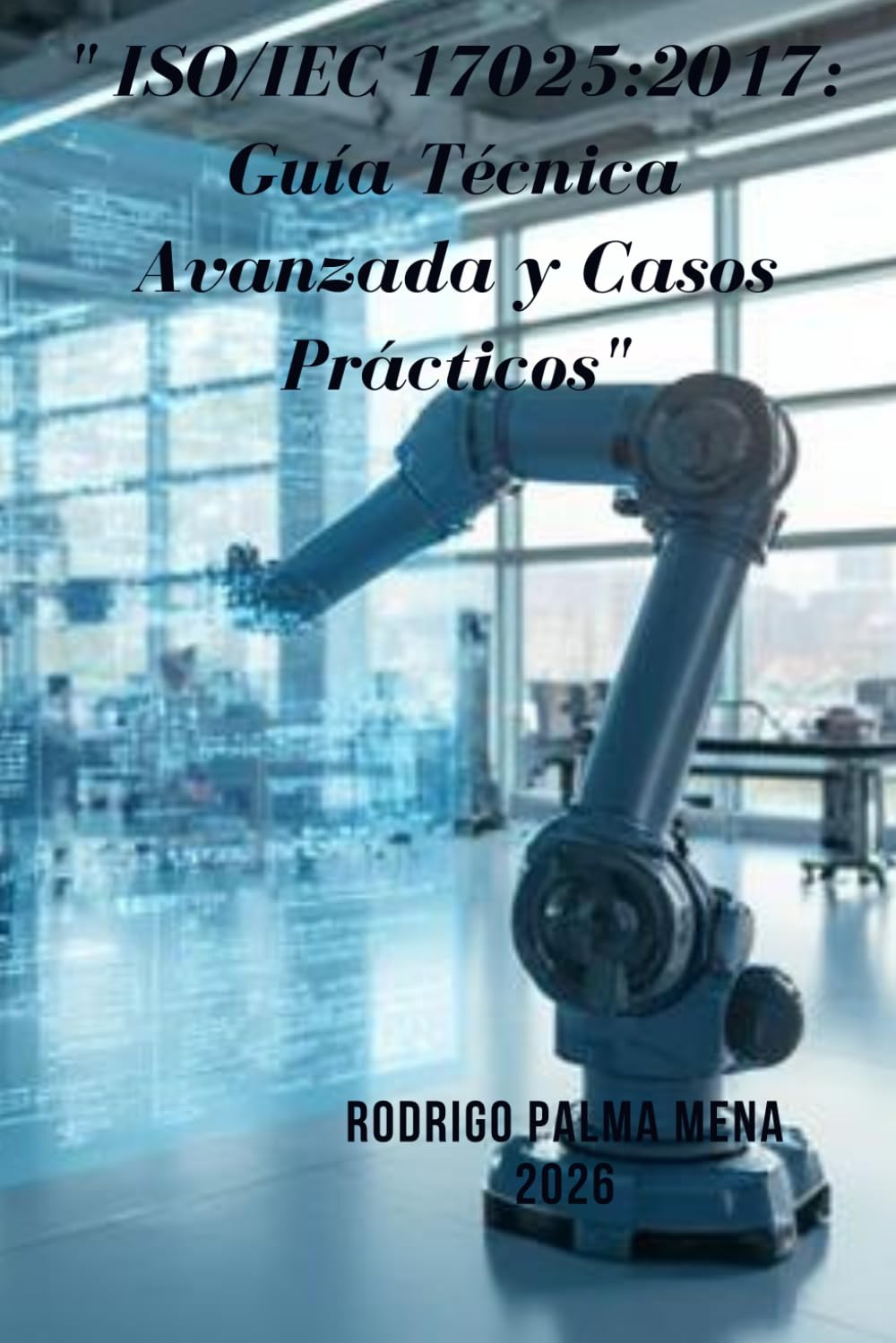 ler totalmente ISO/IEC 17025:2017: Guía Técnica Avanzada y Casos Prácticos: Validaciones, Incertidumbres, Trabajos no Conformes, Politicas de calidad (Spanish Edition)