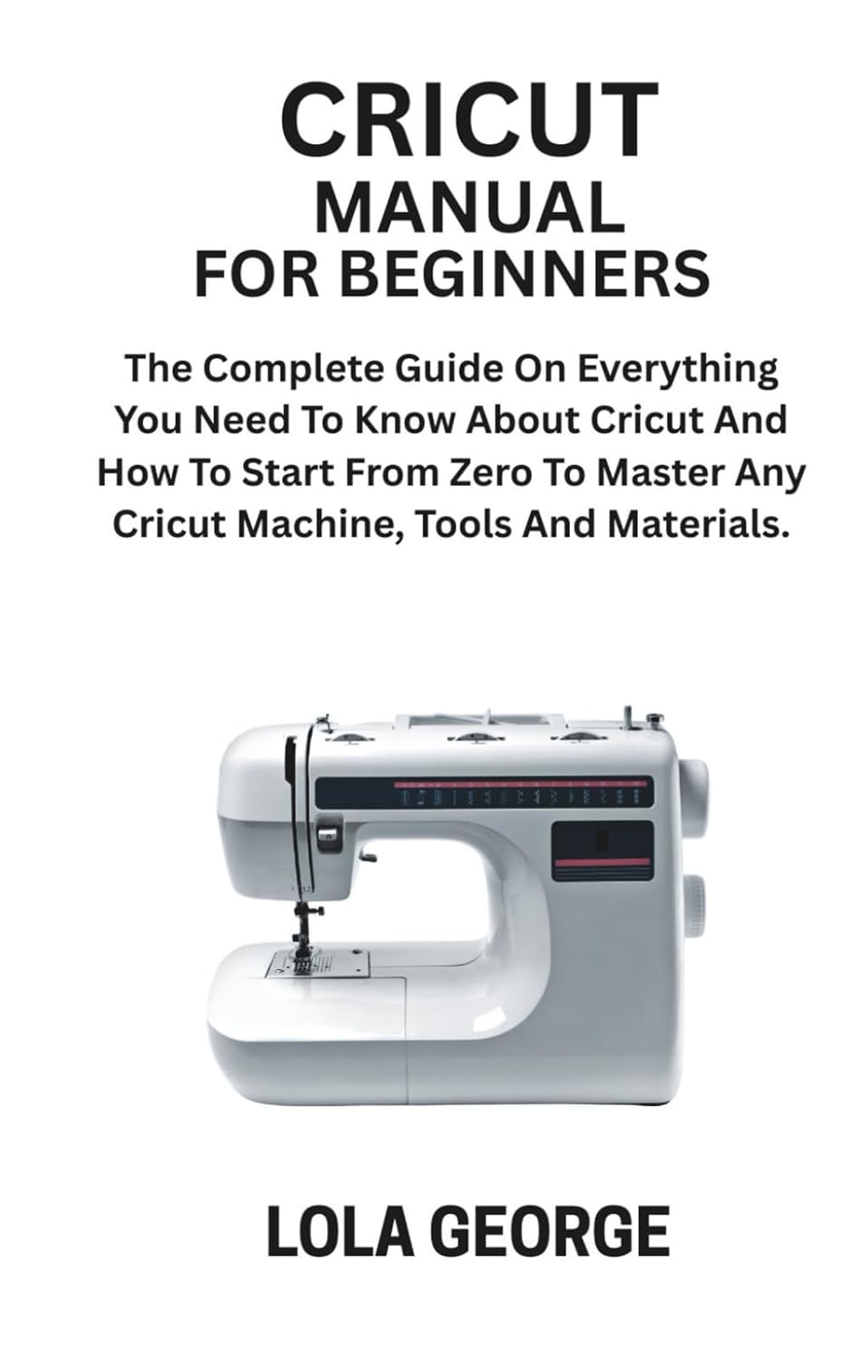 ler totalmente CRICUT MANUAL FOR BEGINNERS: The Complete Guide On Everything You Need To Know About Cricut And How To Start From Zero To Master Any Cricut Machine, Tools And Materials.