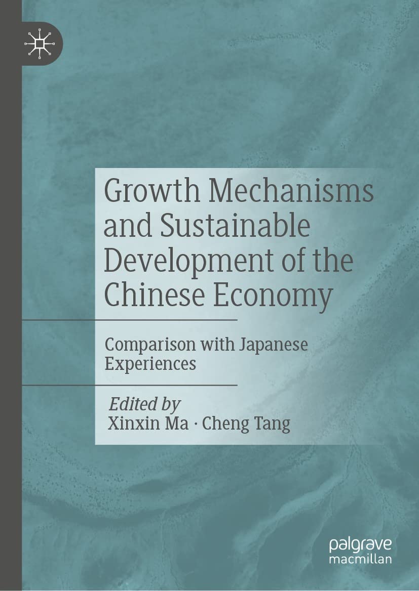 Growth Mechanisms and Sustainable Development of the Chinese Economy: Comparison with Japanese Experiences (English Edition)