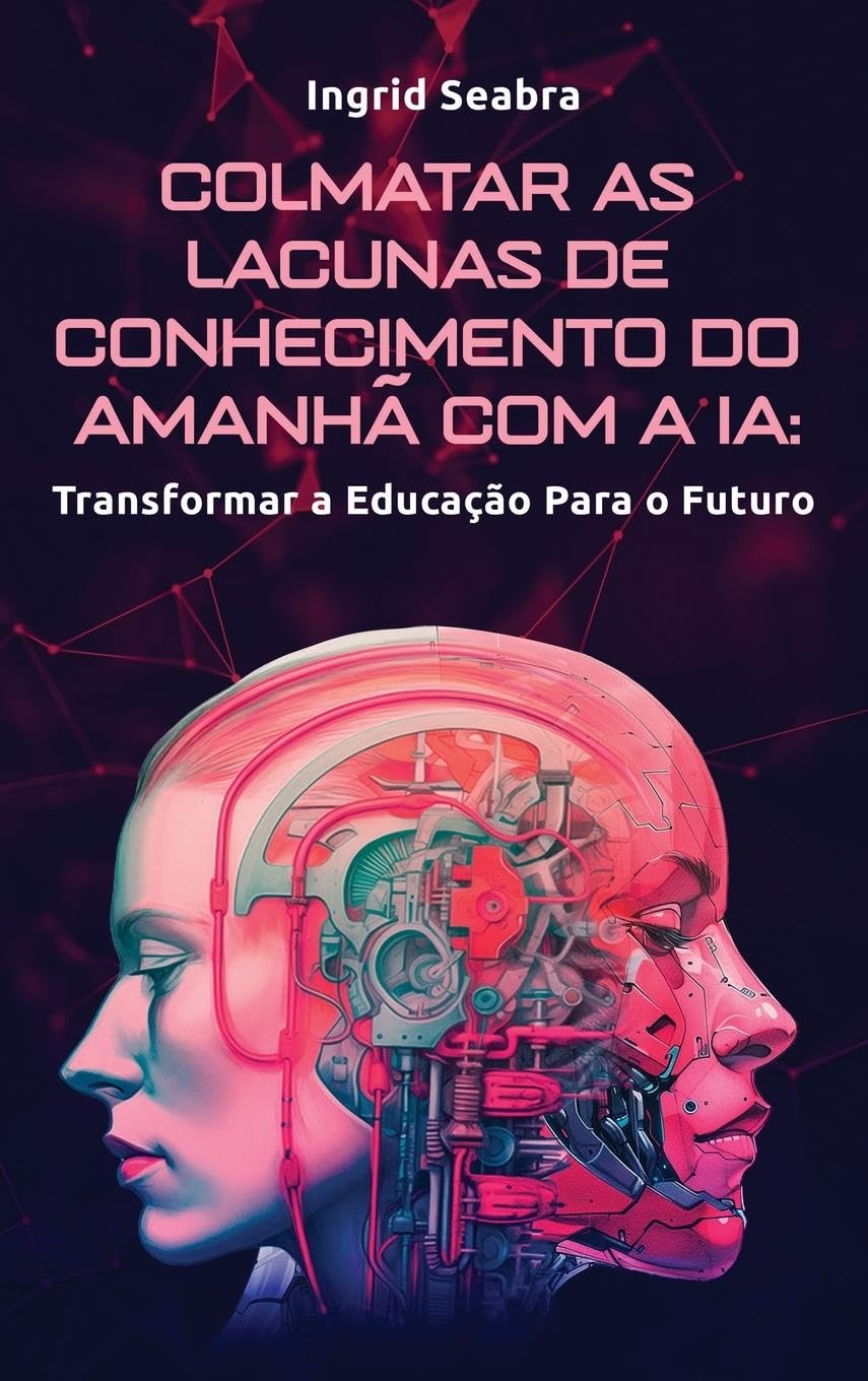 Colmatar as Lacunas de Conhecimento do Amanhã com a IA: Transformar a Educação Para o Futuro baixar livro de graça