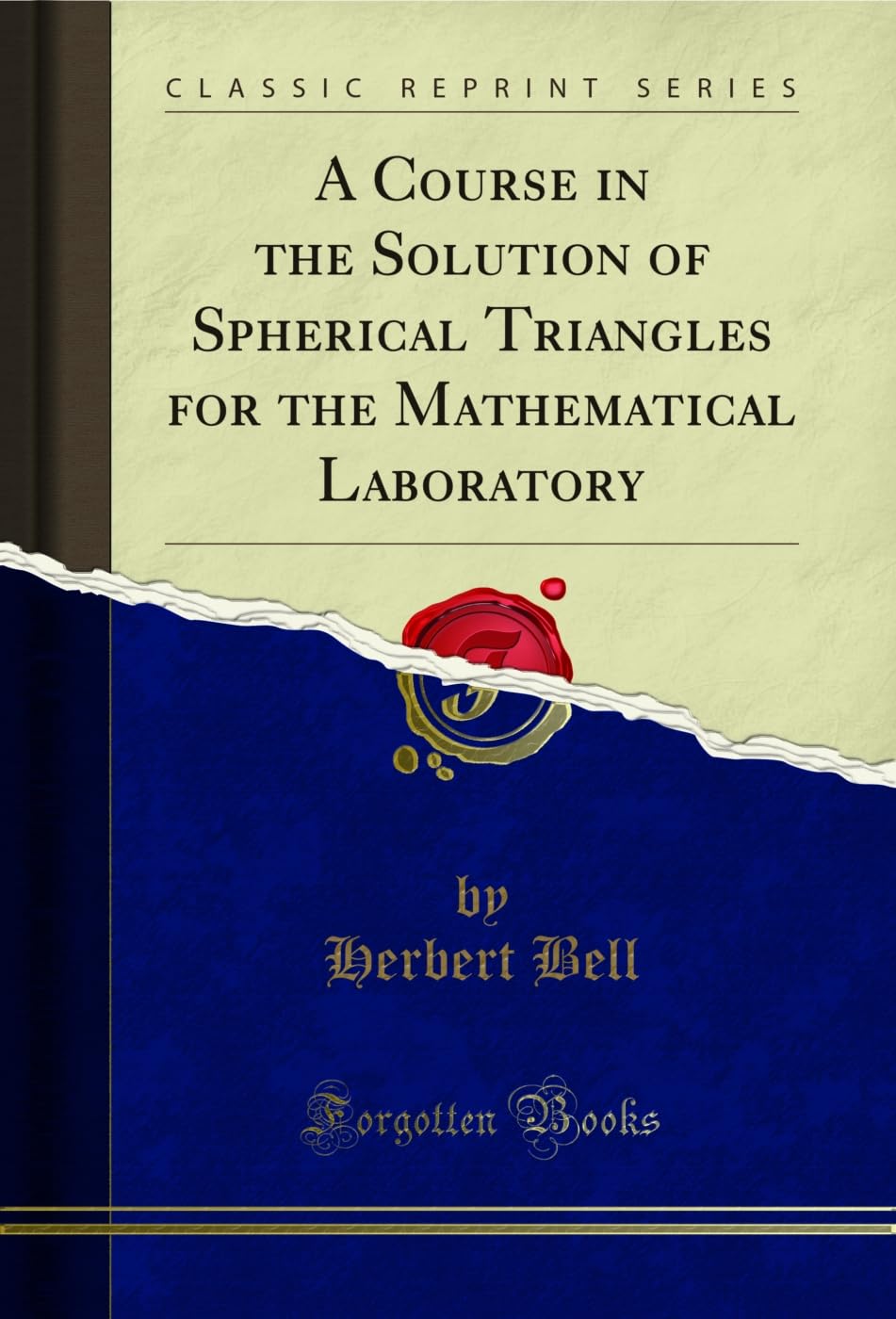 A Course in the Solution of Spherical Triangles for the Mathematical Laboratory (Classic Reprint) (English Edition)
