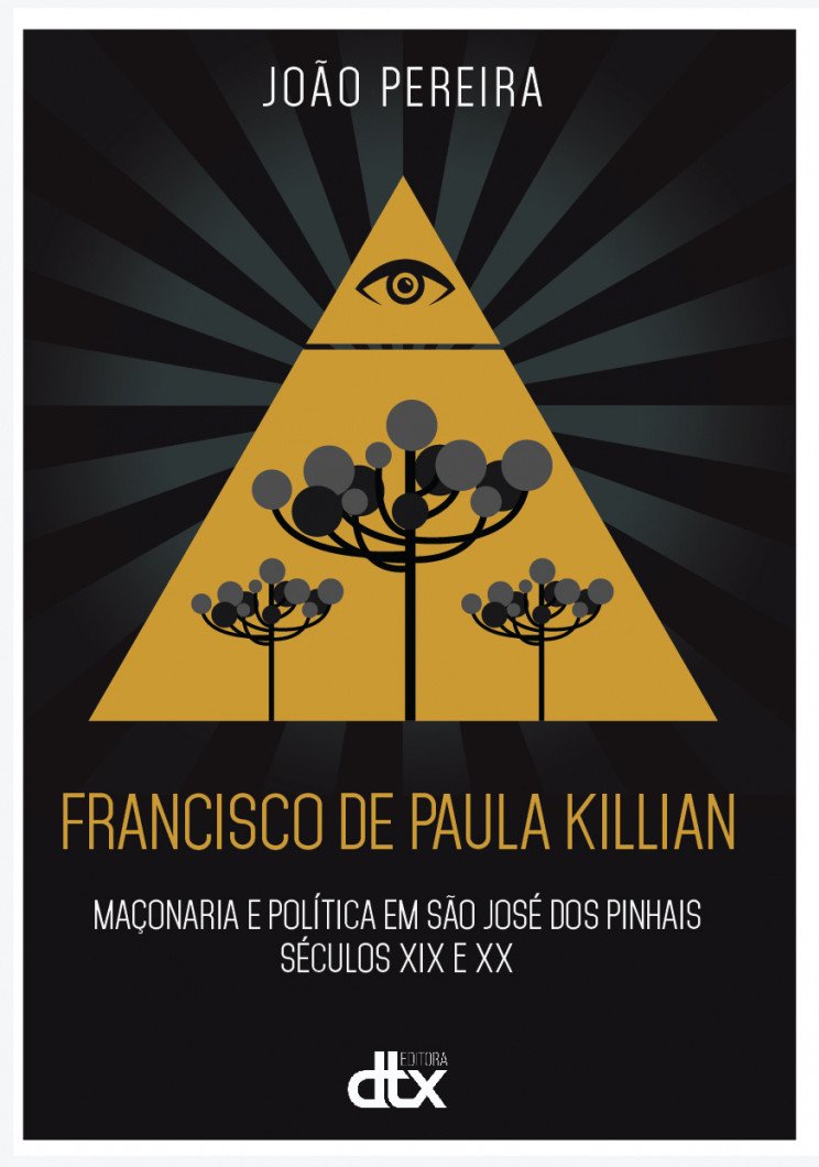 Francisco de Paula Killian: maçonaria e política em São José dos Pinhais - Séculos XIX e XX baixar o livro de graça