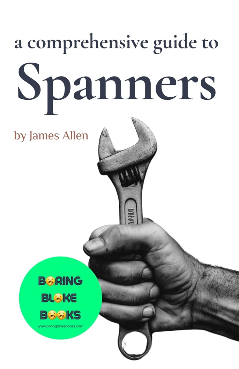 A Comprehensive Guide to Spanners (Boring Bloke Books)