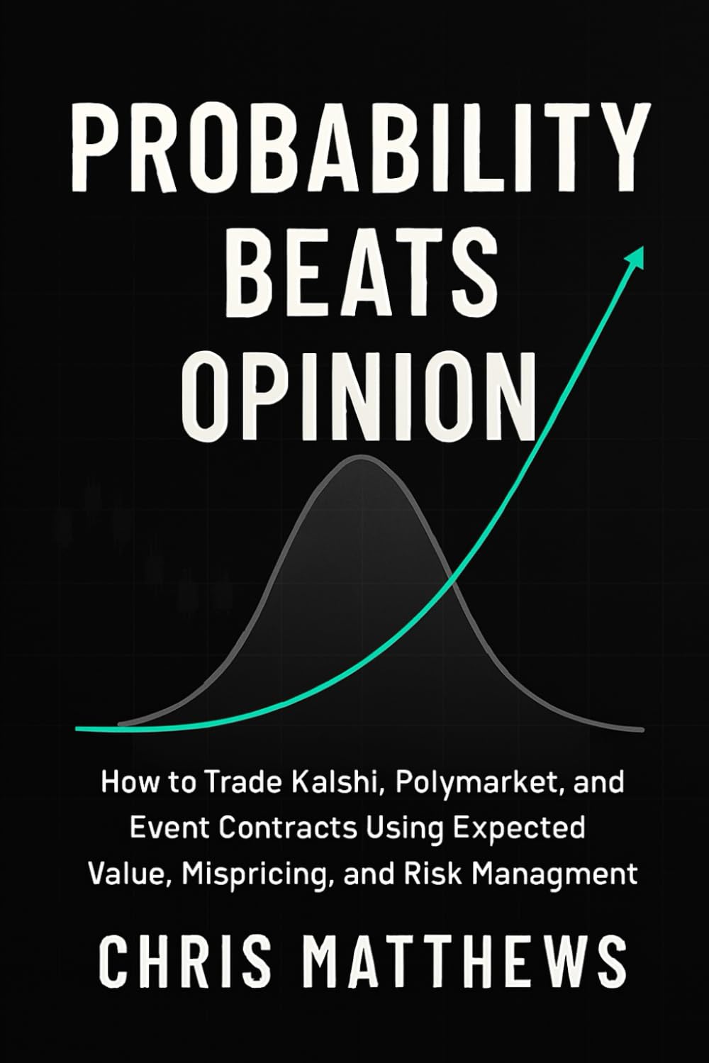 ler totalmente Probability Beats Opinion: How to Trade Kalshi, Polymarket, and Event Contracts Using Expected Value, Mispricing, and Risk Management