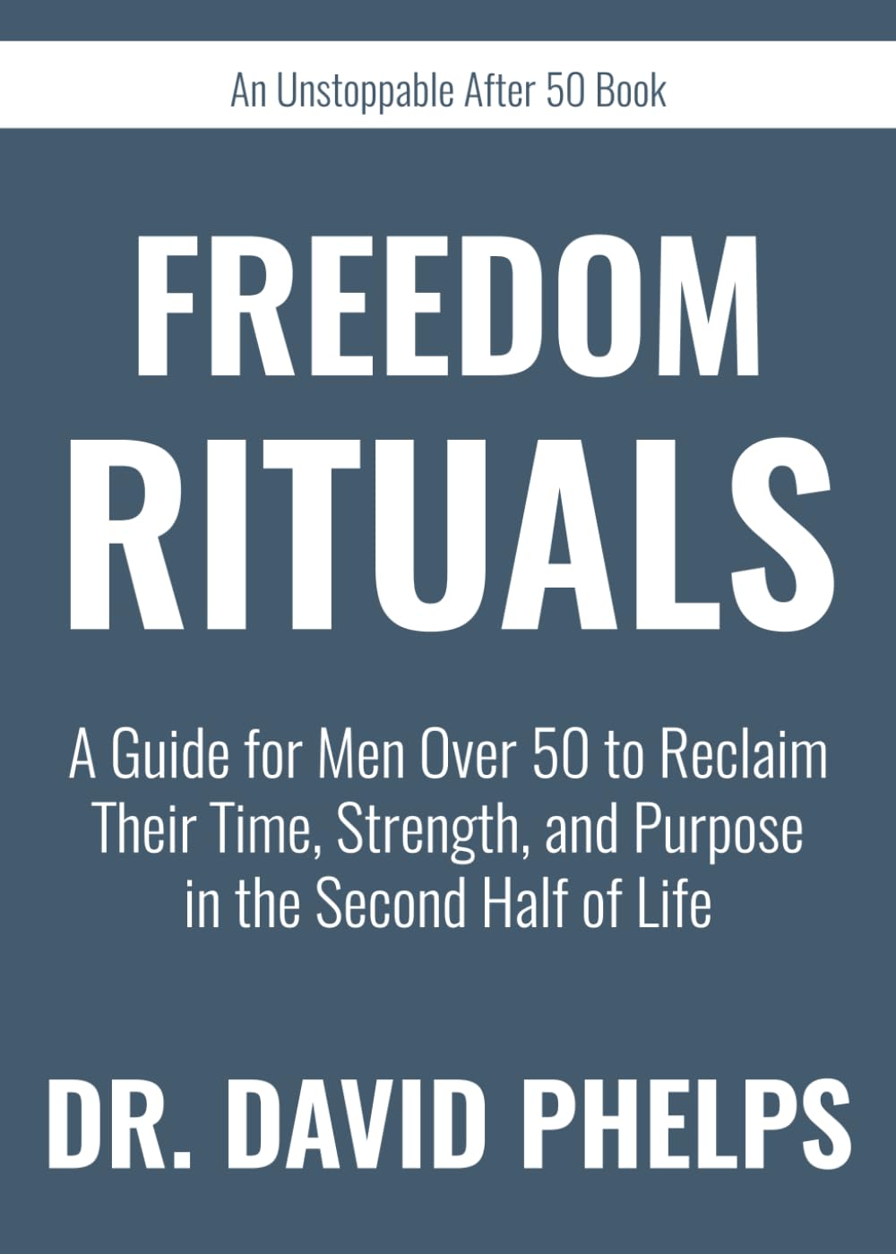 Freedom Rituals: A Guide for Men Over 50 to Reclaim Their Time, Strength, and Purpose in the Second Half of Life (Unstoppable After 50 Books) baixar o livro de graça
