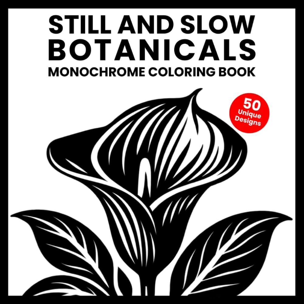 Still and Slow Botanicals Monochrome Coloring Book: One Color Coloring Book for Adults with 50 Floral & Botanical Designs for Stress Relief, No... and Feel Instant Calm (One-Color Wonders) baixar o livro de graça