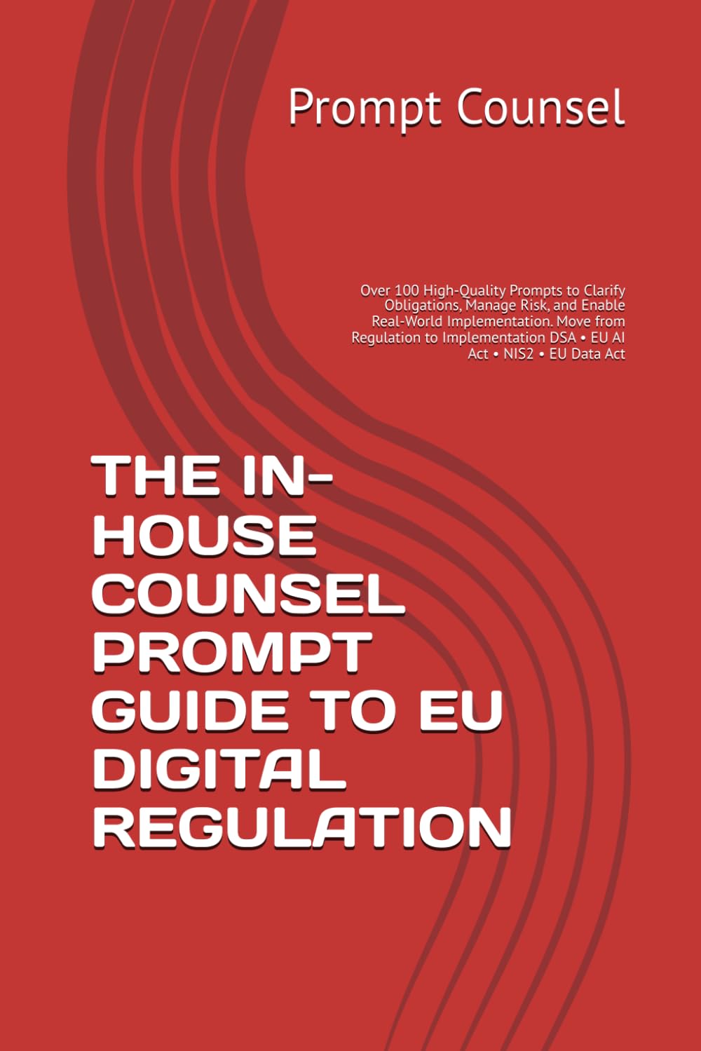 The In-House Counsel Prompt Guide to EU Digital Regulation: Over 100 High-Quality Prompts to Clarify Obligations, Manage Risk, and Enable Real-World... DSA - EU AI Act - NIS2 - EU Data A baixar o livro de graça