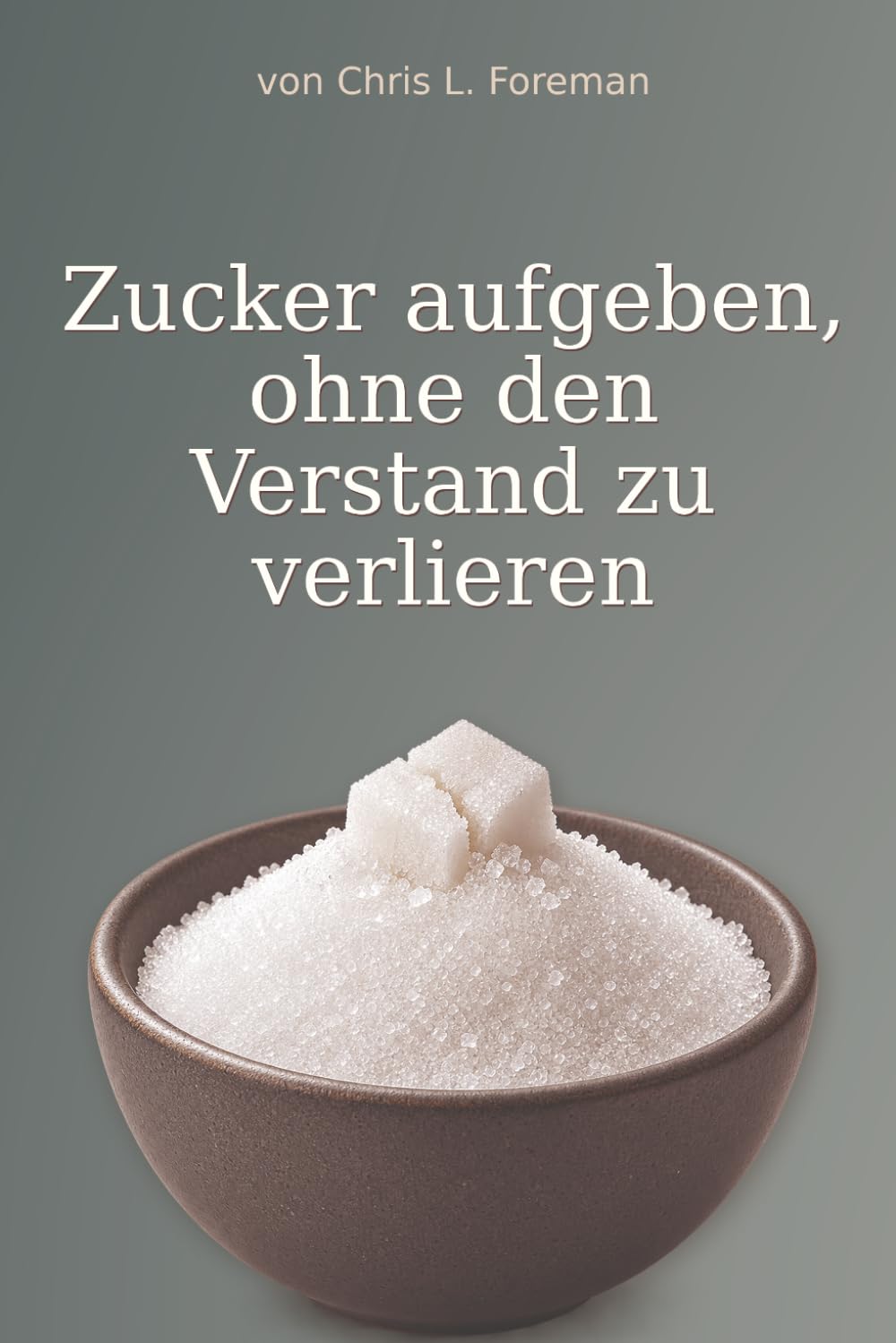 Zucker aufgeben, ohne den Verstand zu verlieren: Entzug, Ersatz und Ernährungsstrategien – ein Ratgeber nur mit Text. (German Edition) baixar livro de graça