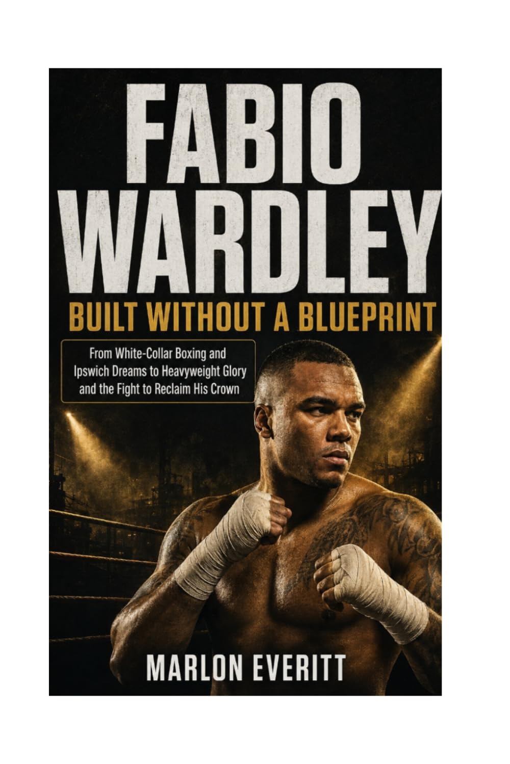 Fabio Wardley: Built Without a Blueprint: From White-Collar Boxing and Ipswich Dreams to Heavyweight Glory and the Fight to Reclaim His Crown baixar livro de graça