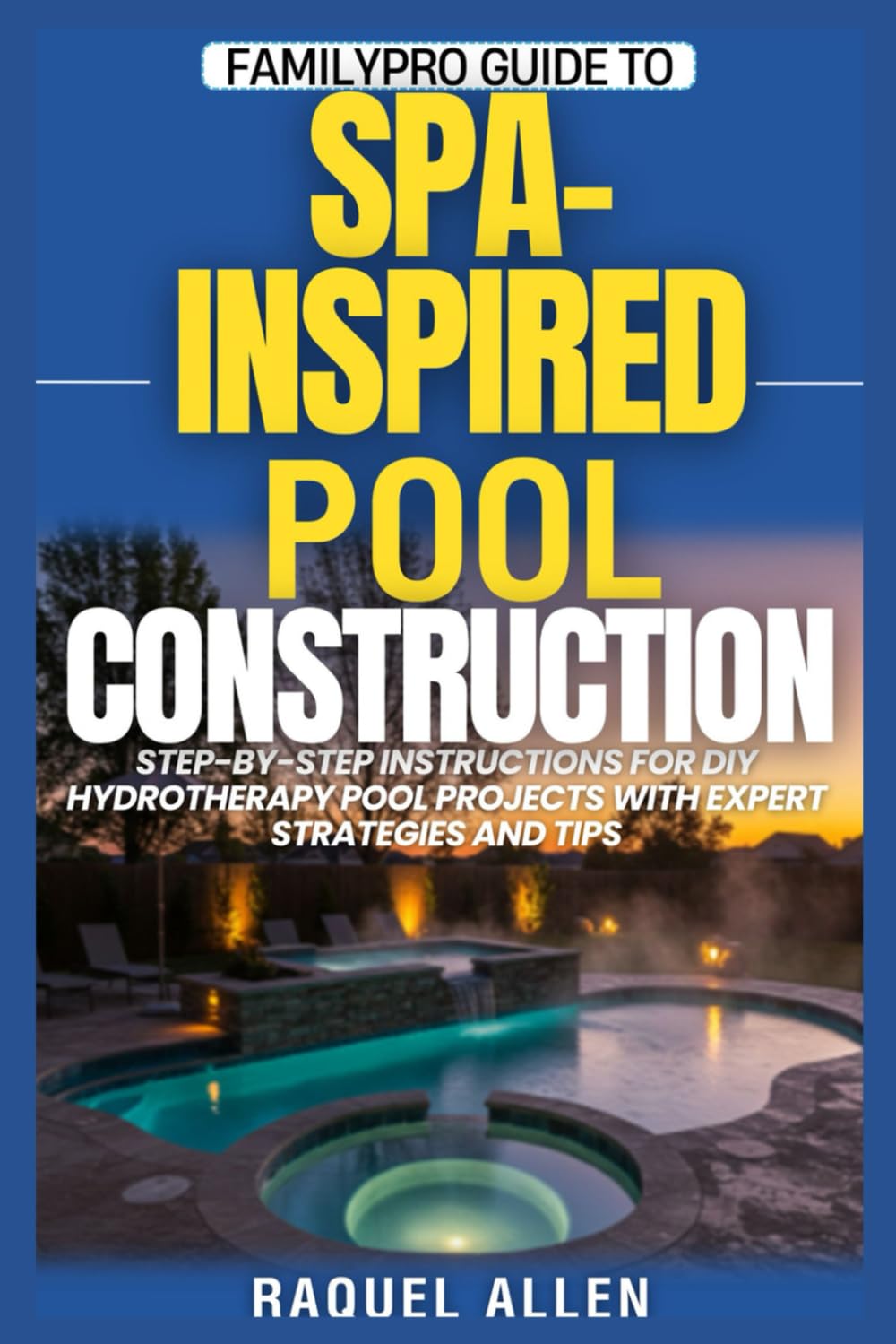 ler totalmente FamilyPro Guide to Spa-Inspired Pool Construction: Step-by-Step Instructions for DIY Hydrotherapy Pool Projects with Expert Strategies and Tips