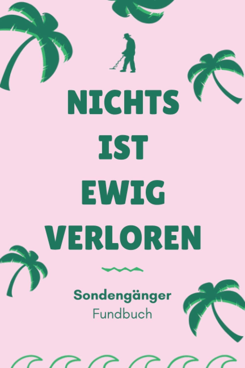 ler totalmente Nichts ist ewig verloren - Sondengänger Fundbuch: A5 Fundbuch für Sondengänger, Schatzsucher, Hobbyarchäologen und moderne Schatzjäger