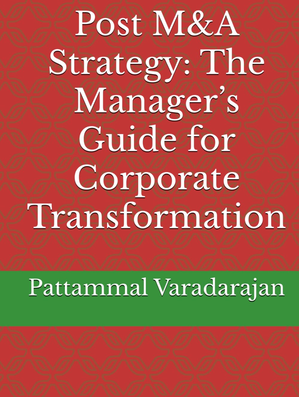 Post M&A Strategy: The Manager’s Guide for Corporate Transformation (Modern Corporate Restructuring)