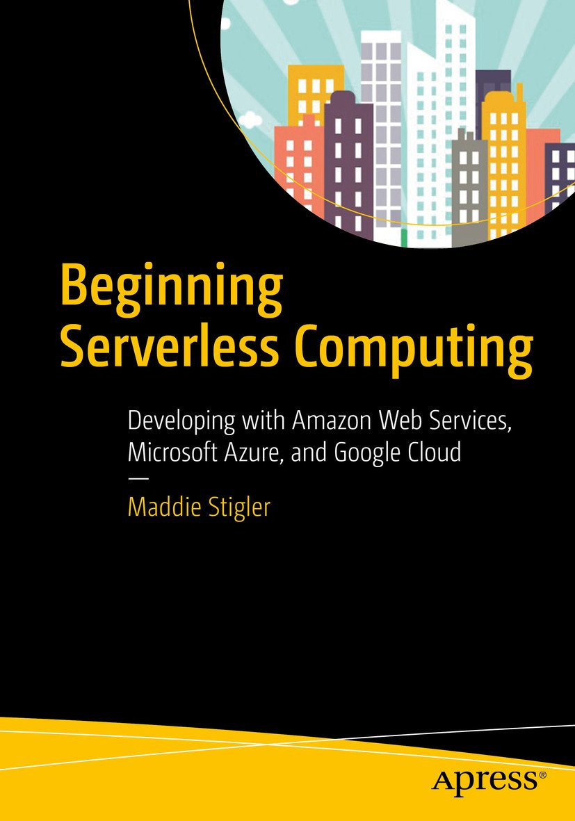 Beginning Serverless Computing: Developing with Amazon Web Services, Microsoft Azure, and Google Cloud (English Edition)