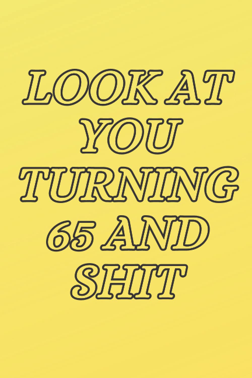 LOOK AT YOU TURNING 65 AND SHIT: BLACK LINED NOTEBOOK, JOURNAL GIFT, 120 PAGES,6x9 INCHES baixar o livro de graça