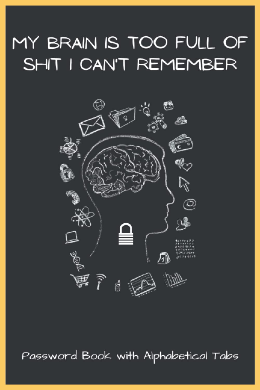 ler totalmente My Brain Is Too Full of Shit I Can't Remember: Password Book With Alphabetical Tabs, Manager Notebook For Website Address Email Username Login Info &... Funny Gift For Seniors Men & Women,120 Pages.