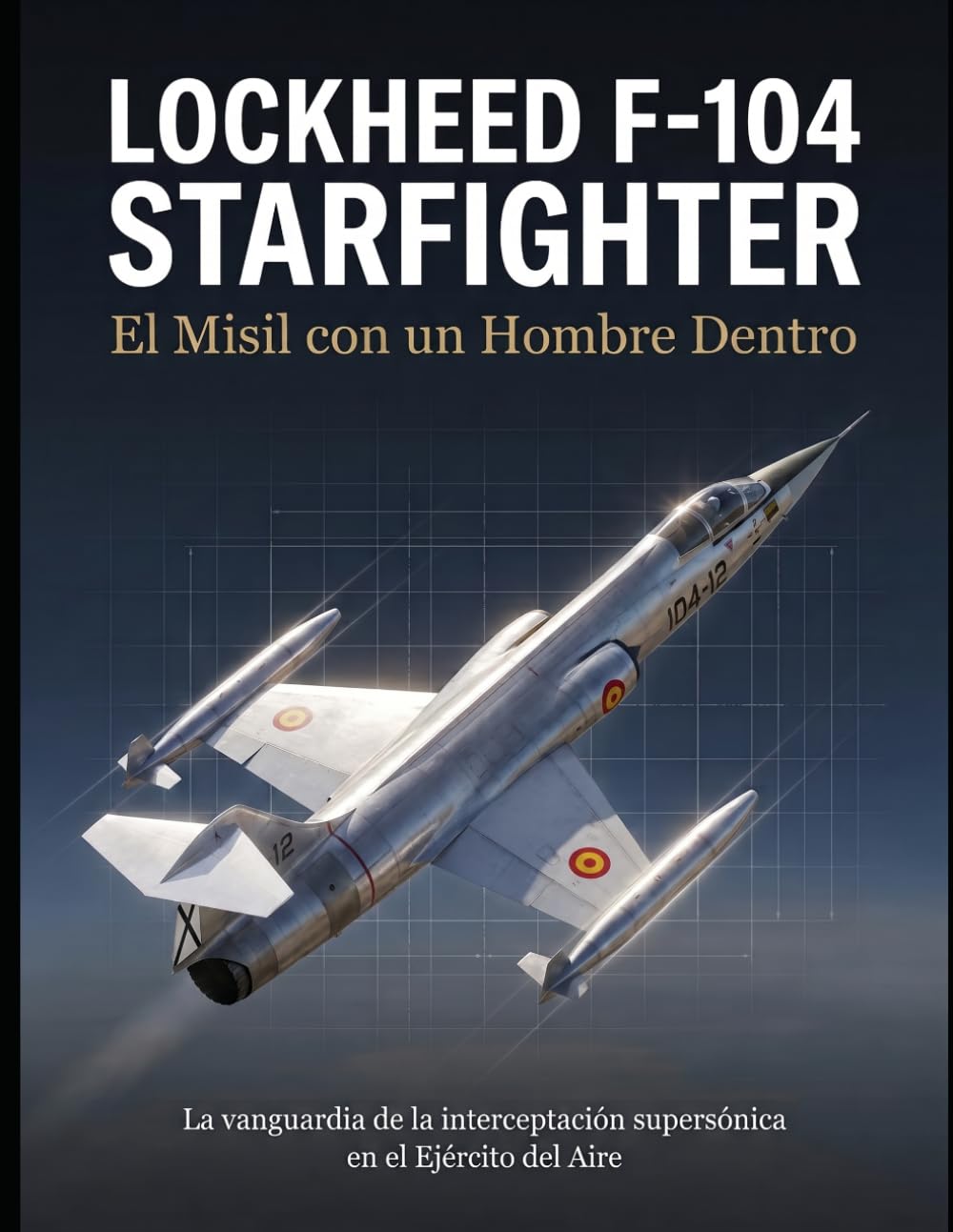 LOCKHEED F-104 STARFIGHTER: El misil con un hombre dentro (Spanish Edition)