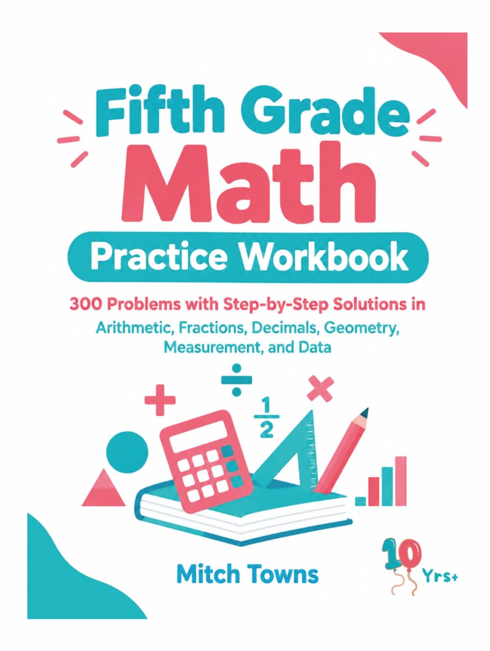 Fifth Grade Math Practice Workbook - 300 Problems with Step-by-Step Solutions: In Arithmetic, Fractions, Decimals, Geometry, Measurement, and Data (Math Workbooks for School Kids) baixar o livro de graça