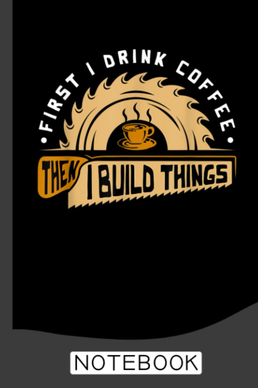 First I Drink Coffee Then I Build Things - Woodworking Notebook: A Journal/Organizer Notebook for Woodworkers & Carpenters baixar o livro de graça