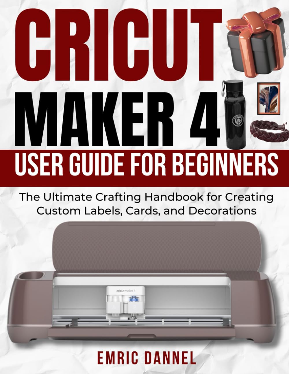 CRICUT MAKER 4 USER GUIDE FOR BEGINNERS: The Ultimate Crafting Handbook for Creating Custom Labels, Cards, and Decorations baixar o livro de graça