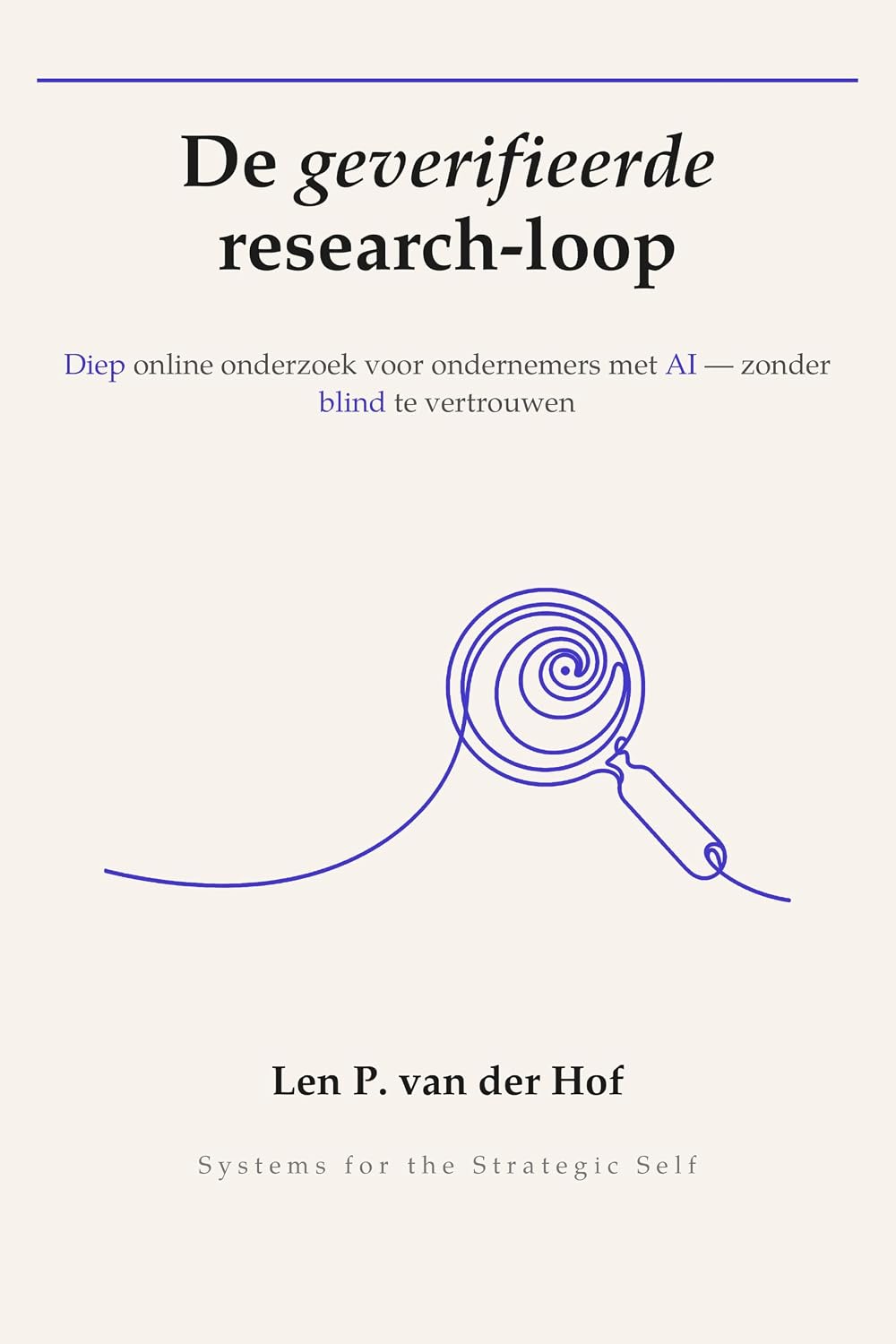 De geverifieerde research-loop: Diep online onderzoek voor ondernemers met AI — zonder blind te vertrouwen (Systems for the Strategic Self) (Dutch Edition)