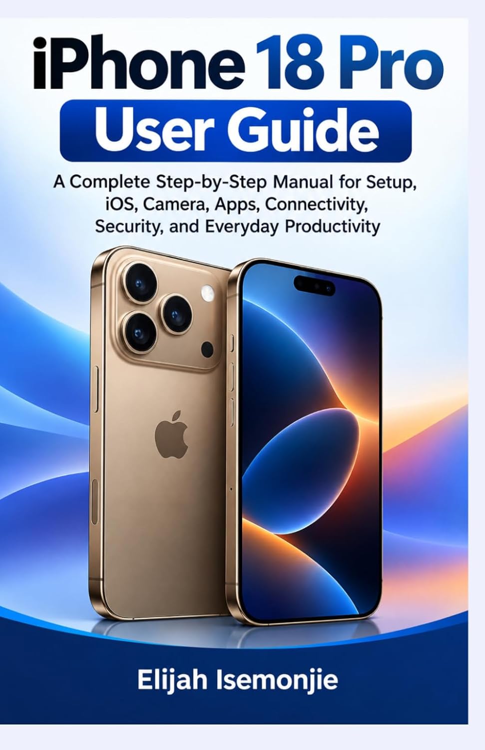 iPhone 18 Pro User Guide: A Complete Step-by-Step Manual for Setup, iOS, Camera, Apps, Connectivity, Security, and Everyday Productivity baixar o livro de graça