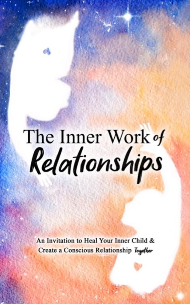 ler totalmente The Inner Work of Relationships: An Invitation to Heal Your Inner Child and Create a Conscious Relationship Together (English Edition)