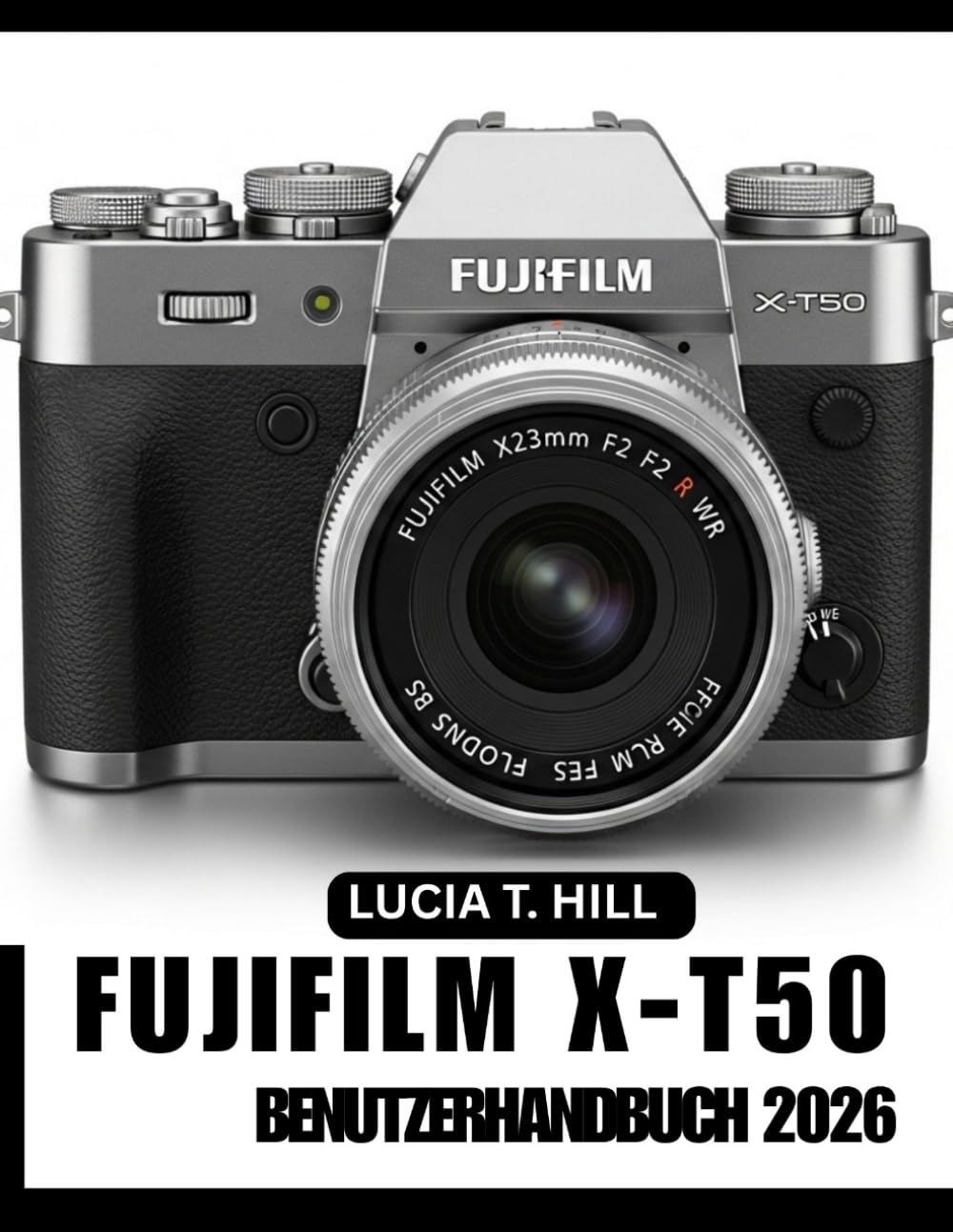 FUJIFILM X-T50 BENUTZERHANDBUCH 2026: Die Schritt-für-Schritt-Anleitung zur Beherrschung fortgeschrittener Kameratechniken mit Expertentipps und Tricks für Anfänger und Senioren (German Edition) baixar o livro de graça