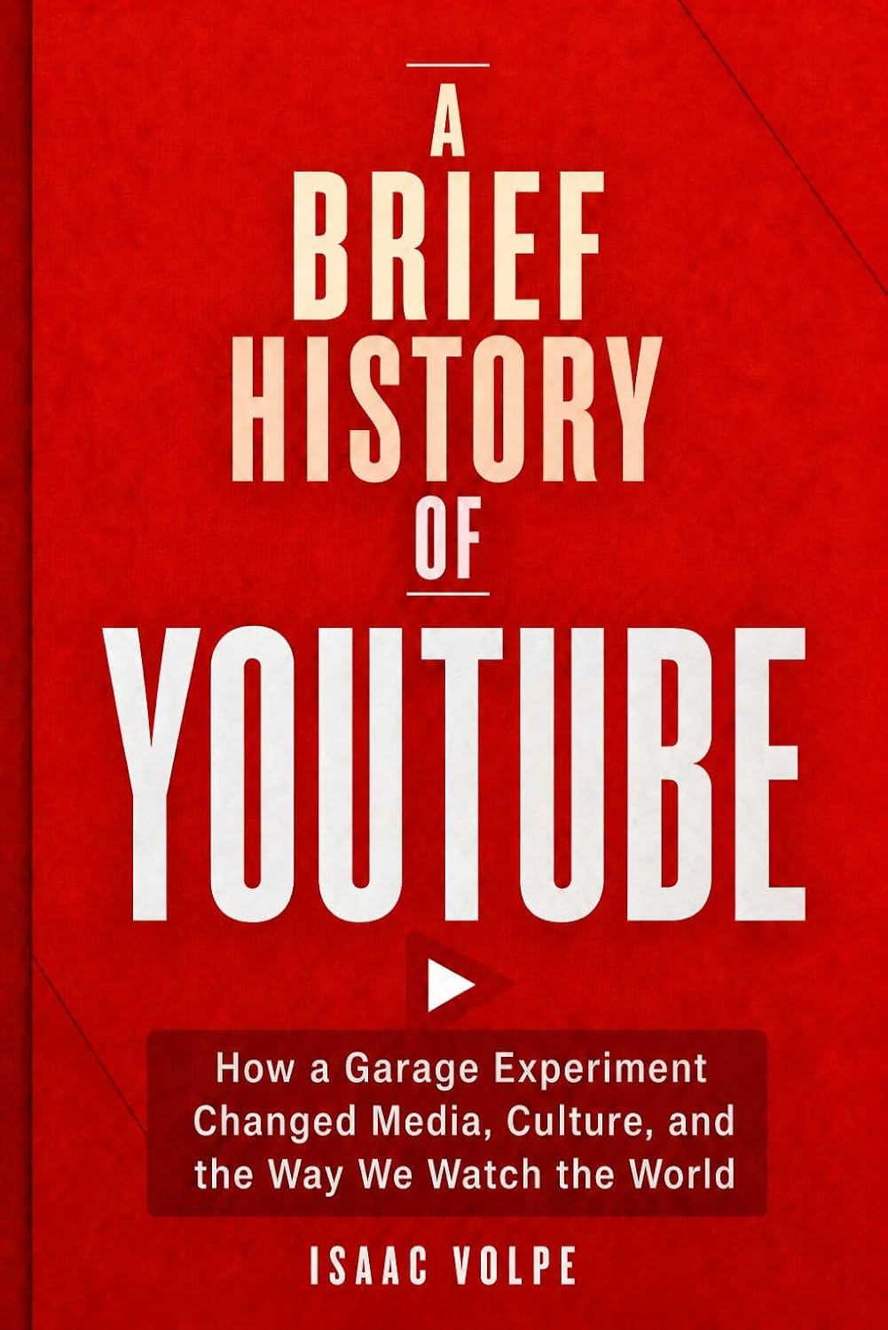 capítulo por capítulo baixar A BRIEF HISTORY OF YOUTUBE: How a Garage Experiment Changed Media, Culture, and the Way We Watch the World (“A BRIEF HISTORY OF…” Book 5) (English Edition)