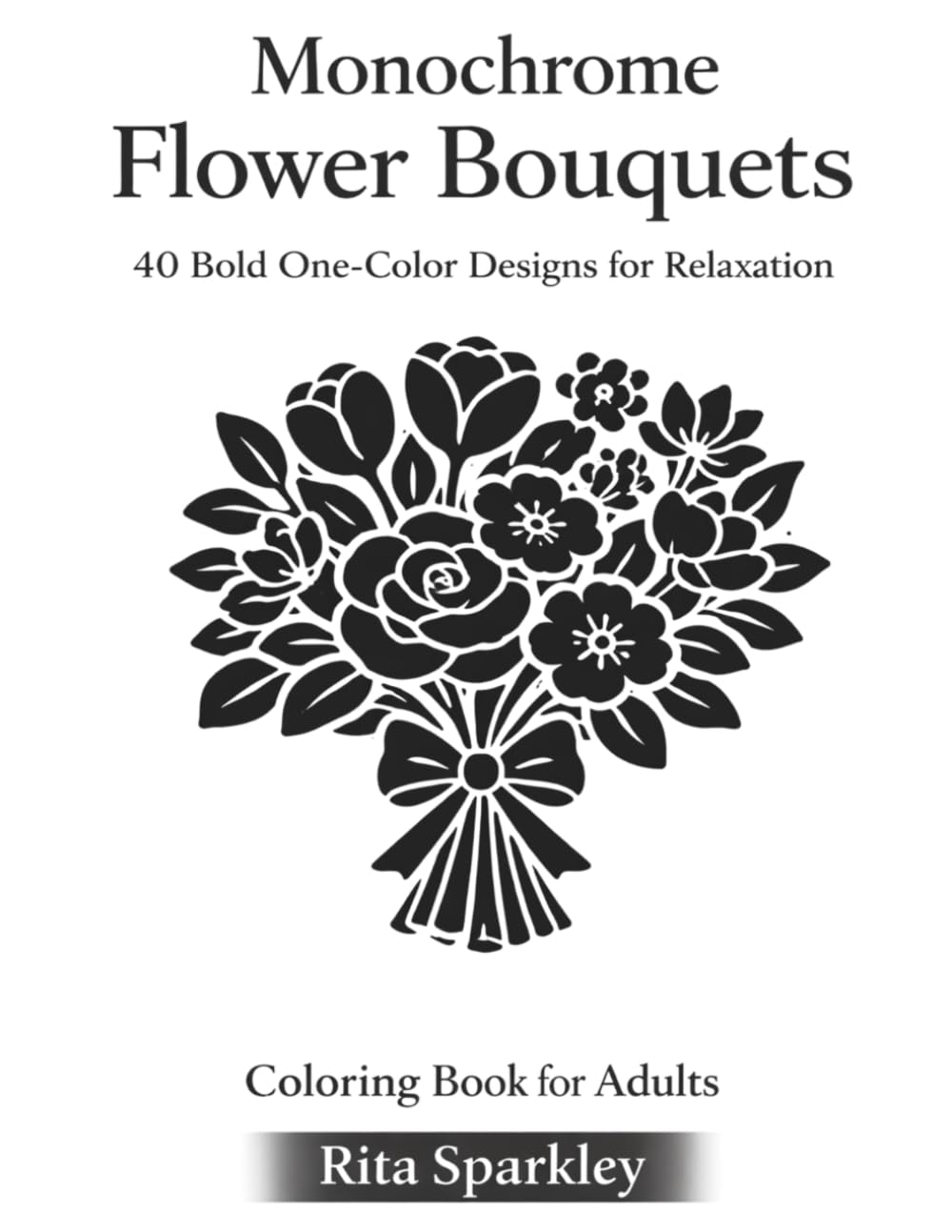 Monochrome Flower Bouquets: 40 Bold One-Color Designs for Relaxation, Mindfulness and Calm (MONOCHROME MOMENTS COLORING BOOKS) baixar livro de graça