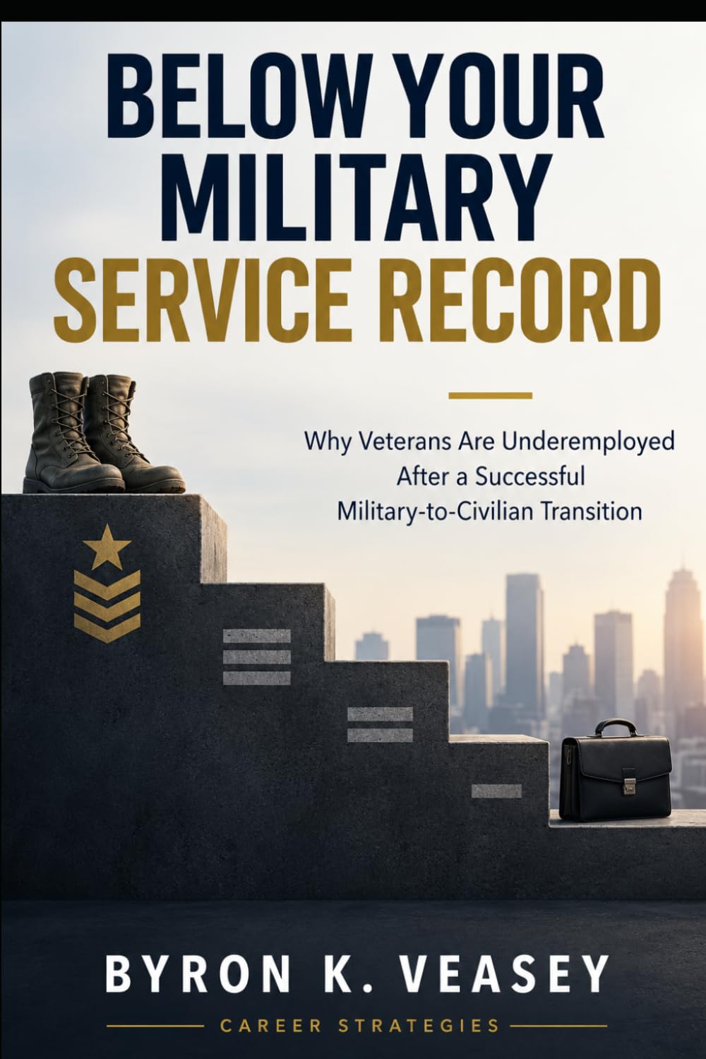 Below Your Military Service Record: Why Veterans Are Underemployed After a Successful Military-to-Civilian Transition (The Service Record — Career Books for Veterans and Military Families) baixar livro de graça