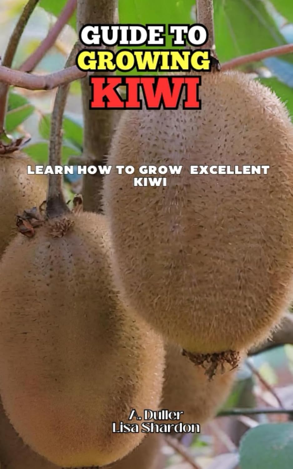 Guide to Growing Kiwi: Learn how to grow excellent Kiwi baixar o livro de graça