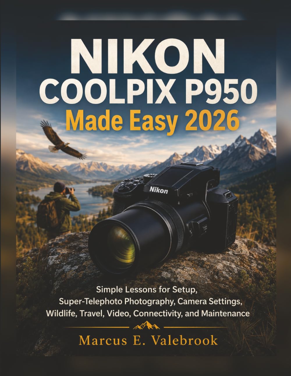 capítulo por capítulo baixar NIKON COOLPIX P950 Made Easy 2026: Simple Lessons for Setup, Super-Telephoto Photography, Camera Settings, Wildlife, Travel, Video, Connectivity, and Maintenance