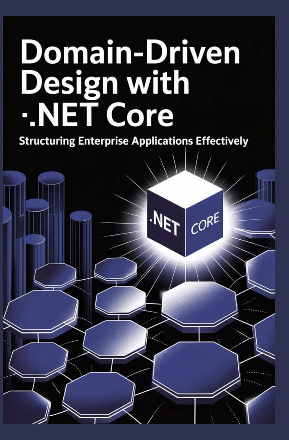 DOMAIN-DRIVEN DESIGN WITH.NET CORE: Structuring Enterprise Applications Effectively baixar livro de graça