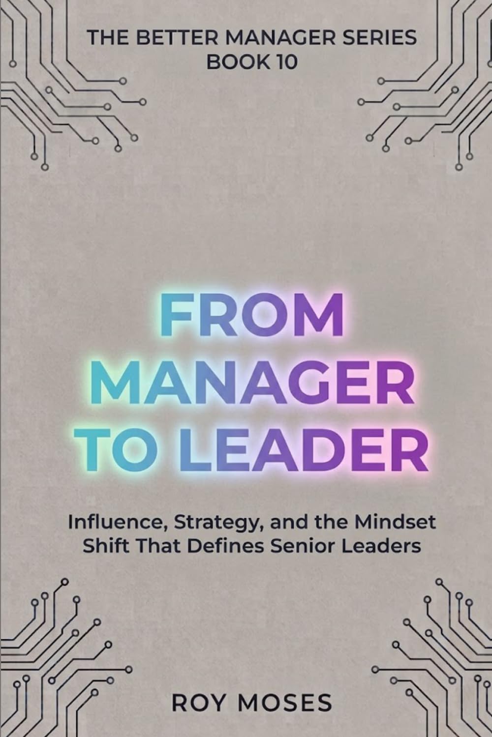 From Manager to Leader: Influence, Strategy and The Mindset Shift That Defines Senior Leaders: 10