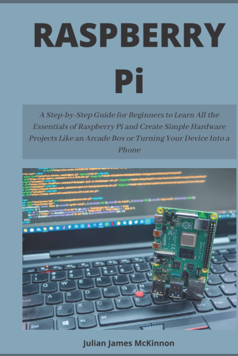 Raspberry Pi: A Step-by-Step Guide for Beginners to Learn all the essentials of Raspberry Pi and create simple Hardware Projects like an Arcade Box or turning your Device Into a Phone baixar livro de graça
